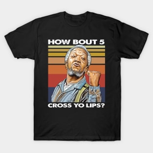 How about  5 cross yo lips Sanford and son funny meme T-Shirt